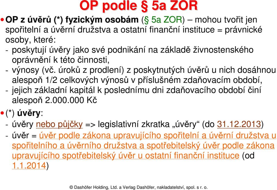 úroků z prodlení) z poskytnutých úvěrů u nich dosáhnou alespoň 1/2 celkových výnosů v příslušném zdaňovacím období, - jejich základní kapitál k poslednímu dni zdaňovacího období činí