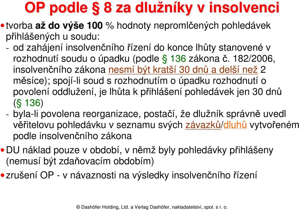 182/2006, insolvenčního zákona nesmí být kratší 30 dnů a delší než 2 měsíce); spojí-li soud s rozhodnutím o úpadku rozhodnutí o povolení oddlužení, je lhůta k přihlášení pohledávek