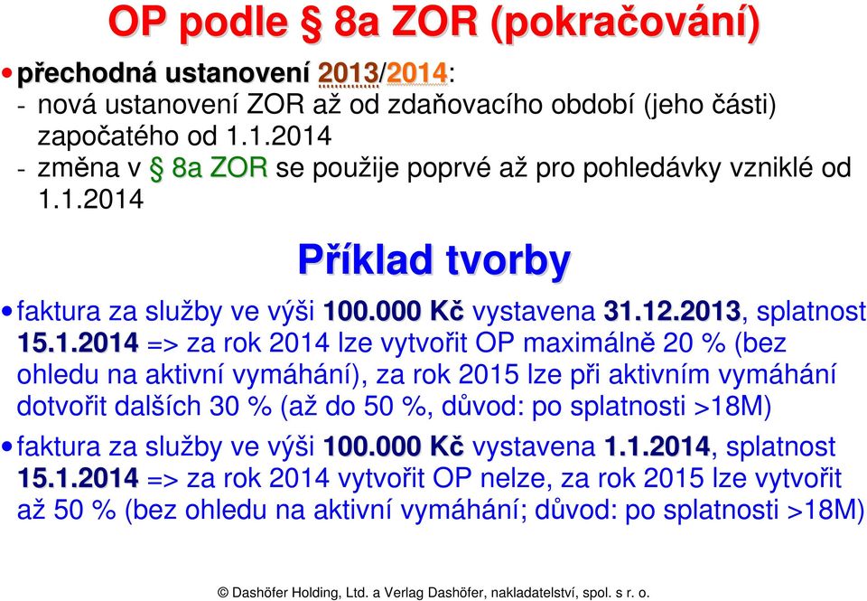 vymáhání), za rok 2015 lze při aktivním vymáhání dotvořit dalších 30 % (až do 50 %, důvod: po splatnosti >18M) faktura za služby ve výši 100.000 Kč vystavena 1.1.2014, splatnost 15.