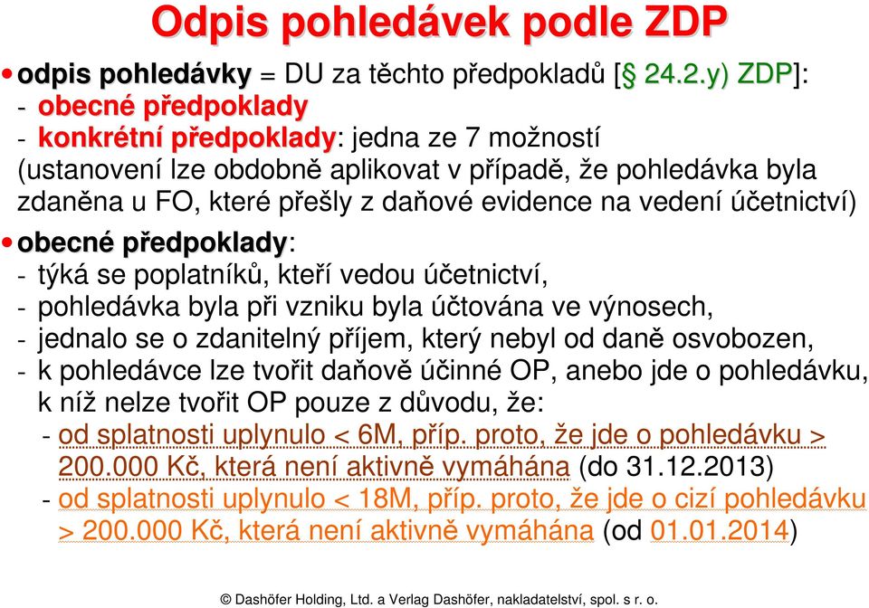 účetnictví) obecné předpoklady: - týká se poplatníků, kteří vedou účetnictví, - pohledávka byla při vzniku byla účtována ve výnosech, - jednalo se o zdanitelný příjem, který nebyl od daně osvobozen,