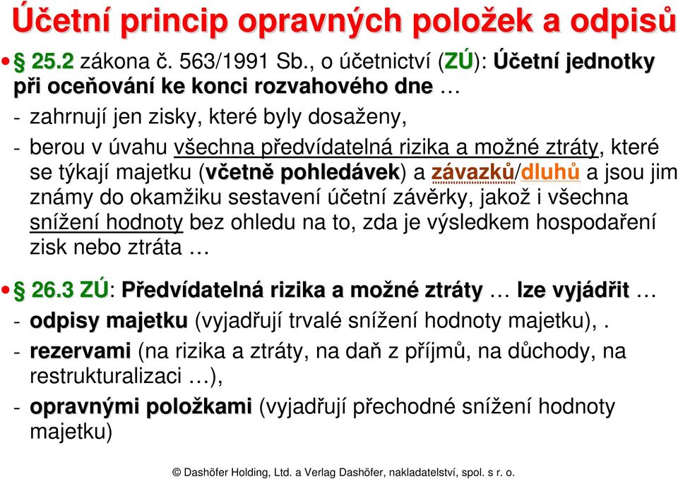 které se týkají majetku (včetně pohledávek) a závazků/dluhů a jsou jim známy do okamžiku sestavení účetní závěrky, jakož i všechna snížení hodnoty bez ohledu na to, zda je výsledkem