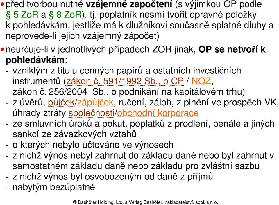 netvoří k pohledávkám: - vzniklým z titulu cenných papírů a ostatních investičních instrumentů (zákon č. 591/1992 Sb., o CP / NOZ, zákon č. 256/2004 Sb.