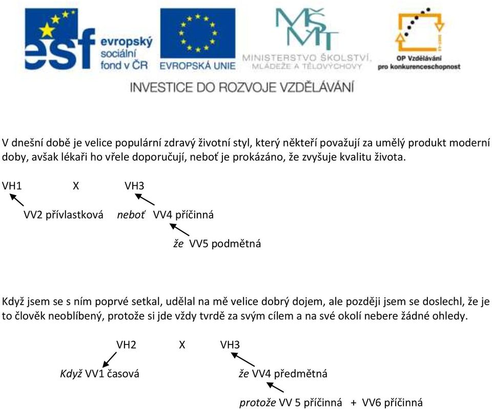 VH1 X VH3 VV2 přívlastková neboť VV4 příčinná že VV5 podmětná Když jsem se s ním poprvé setkal, udělal na mě velice dobrý dojem, ale