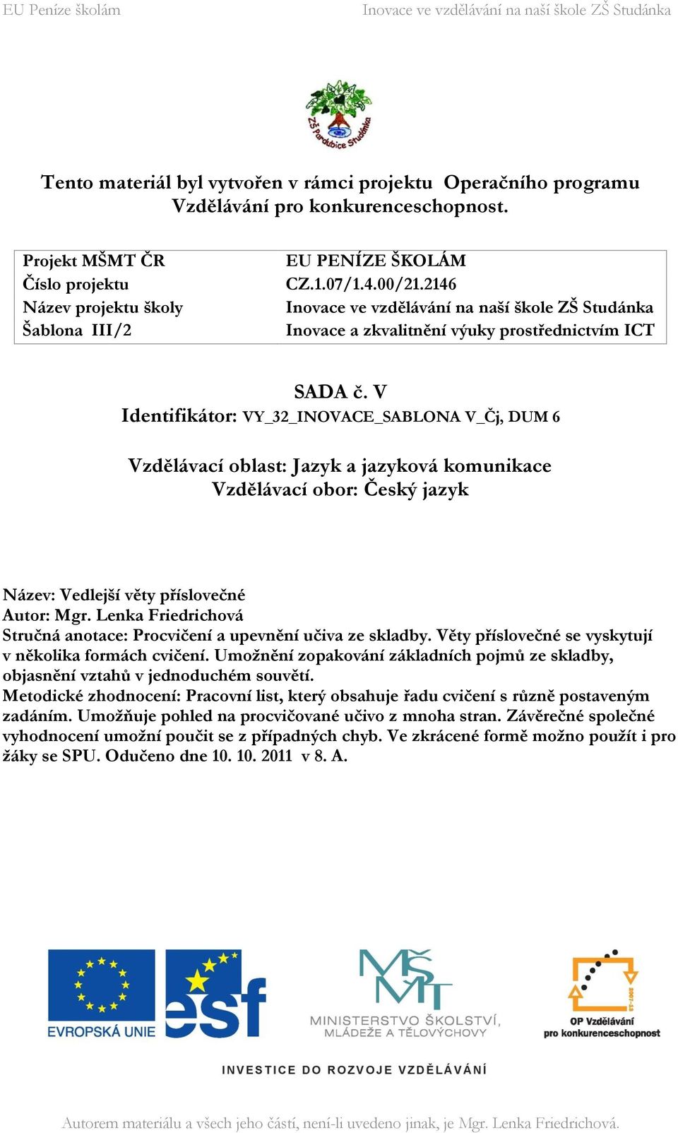 V Identifikátor: VY_32_INOVACE_SABLONA V_Čj, DUM 6 Vzdělávací oblast: Jazyk a jazyková komunikace Vzdělávací obor: Český jazyk Název: Vedlejší věty příslovečné Autor: Mgr.