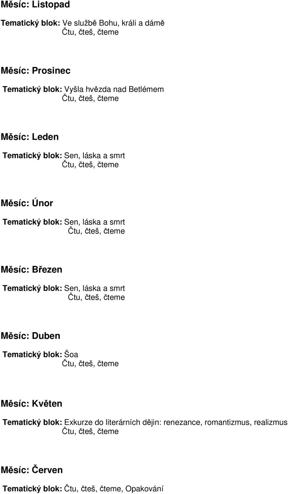 smrt Msíc: Bezen Tematický blok: Sen, láska a smrt Msíc: Duben Tematický blok: Šoa Msíc: Kvten