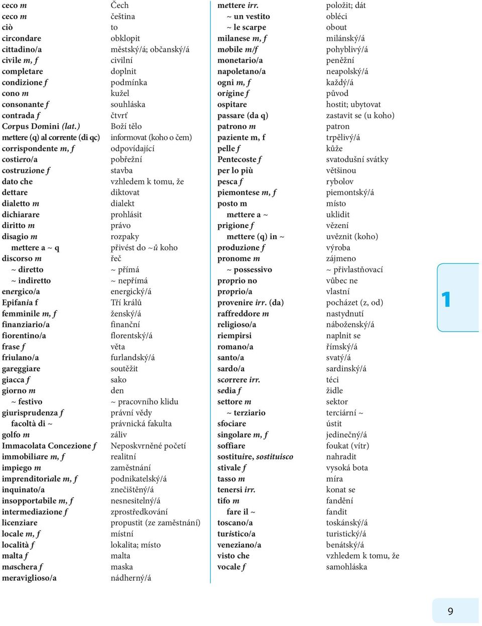 ) Boží tělo mettere (q) al corrente (di qc) informovat (koho o čem) corrispondente m, f odpovídající costiero/a pobřežní costruzione f stavba dato che vzhledem k tomu, že dettare diktovat dialetto m