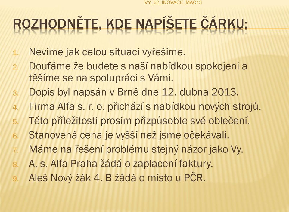 4. Firma Alfa s. r. o. přichází s nabídkou nových strojů. 5. Této příležitosti prosím přizpůsobte své oblečení. 6.