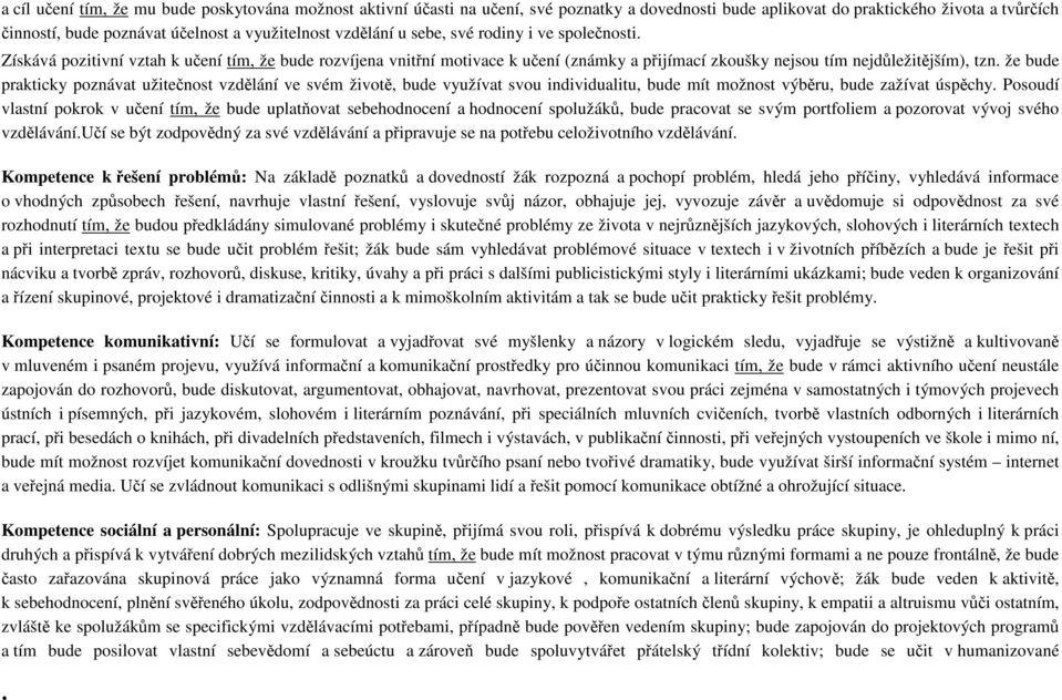 že bude prakticky poznávat užitečnost vzdělání ve svém životě, bude využívat svou individualitu, bude mít možnost výběru, bude zažívat úspěchy.