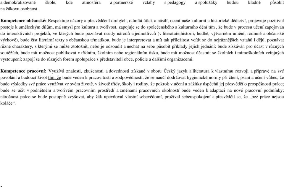 tvořivost, zapojuje se do společenského a kulturního dění tím, že bude v procesu učení zapojován do interaktivních projektů, ve kterých bude poznávat osudy národů a jednotlivců (v