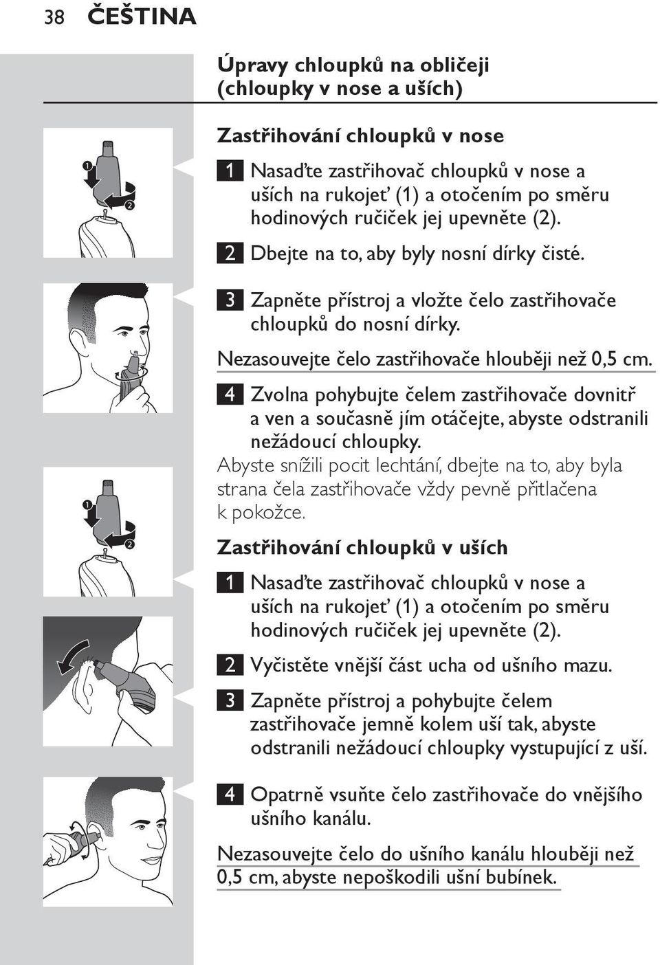 4 Zvolna pohybujte čelem zastřihovače dovnitř a ven a současně jím otáčejte, abyste odstranili nežádoucí chloupky.