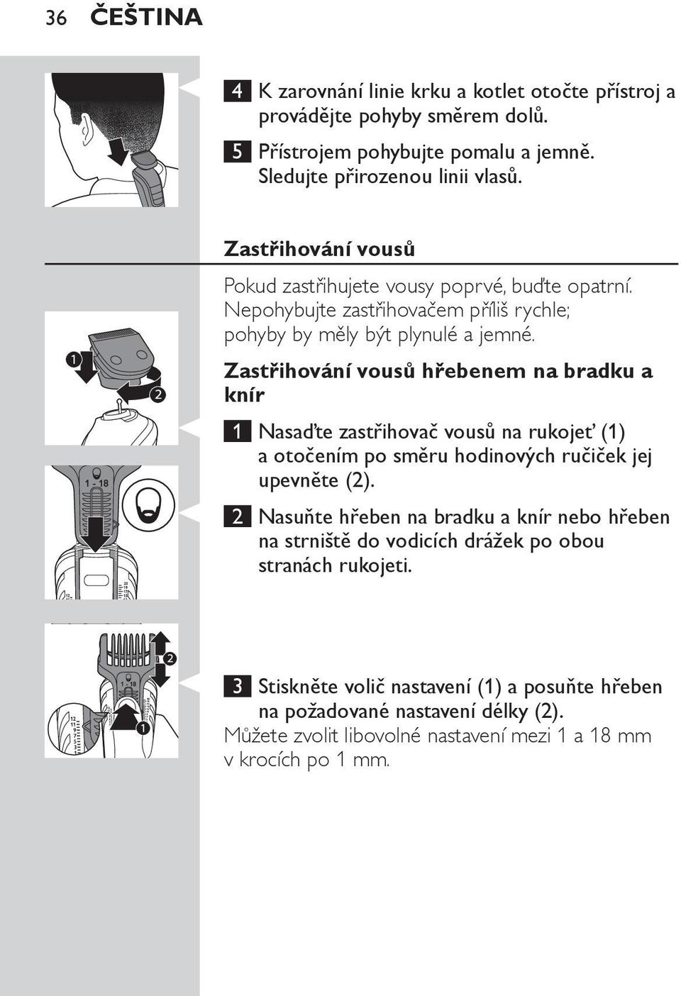 Zastřihování vousů hřebenem na bradku a knír 1 Nasaďte zastřihovač vousů na rukojeť (1) a otočením po směru hodinových ručiček jej upevněte (2).