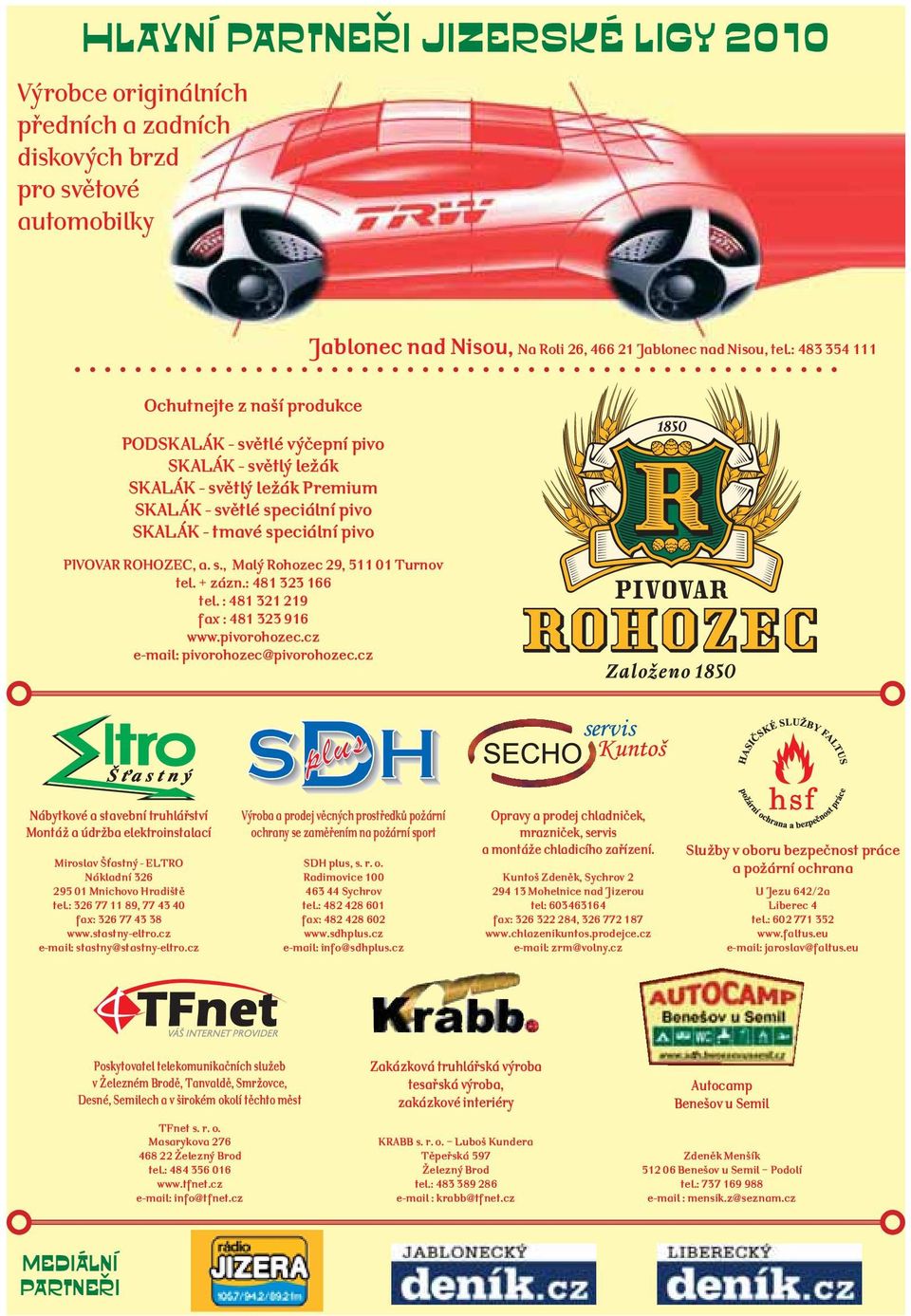 ROHOZEC, a. s., Malý Rohozec 29, 511 01 Turnov tel. + zázn.: 481 323 166 tel. : 481 321 219 fax : 481 323 916 www.pivorohozec.cz e-mail: pivorohozec@pivorohozec.