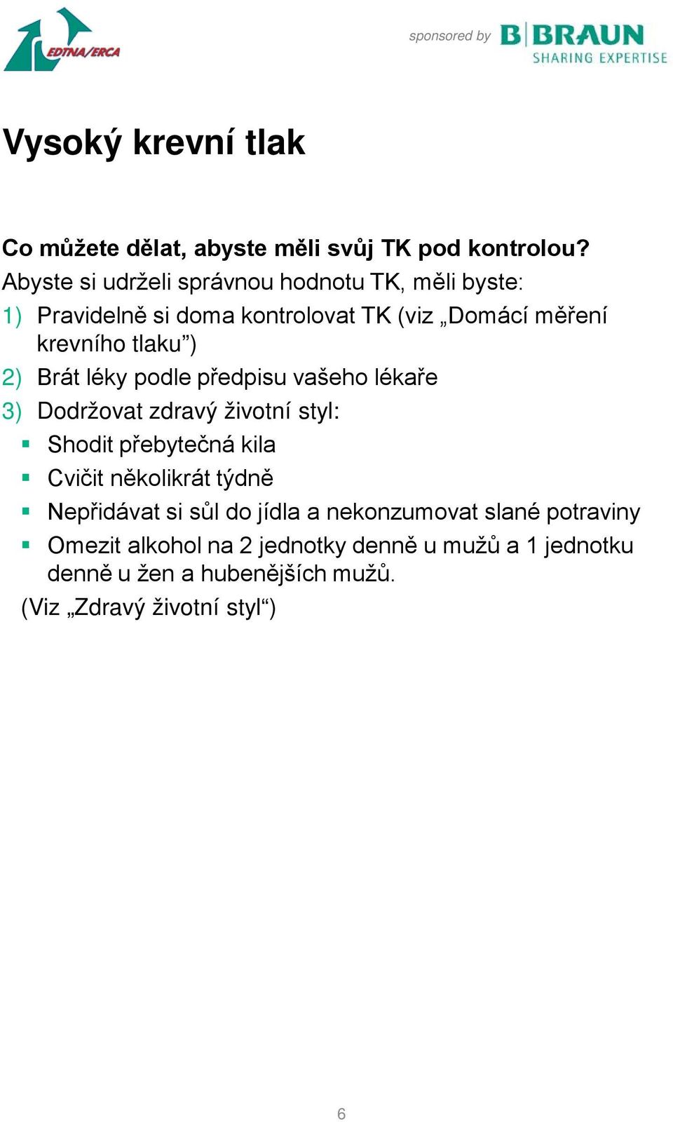 tlaku ) 2) Brát léky podle předpisu vašeho lékaře 3) Dodržovat zdravý životní styl: Shodit přebytečná kila Cvičit