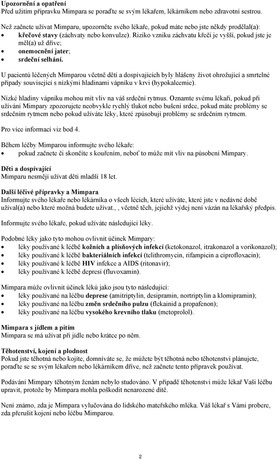 Riziko vzniku záchvatu křečí je vyšší, pokud jste je měl(a) už dříve; onemocnění jater; srdeční selhání.