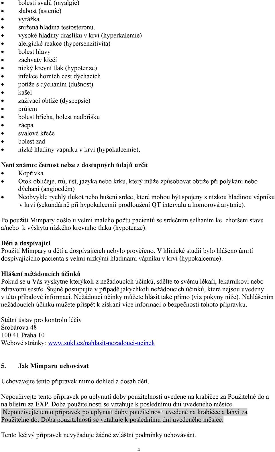 kašel zažívací obtíže (dyspepsie) průjem bolest břicha, bolest nadbřišku zácpa svalové křeče bolest zad nízké hladiny vápníku v krvi (hypokalcemie).