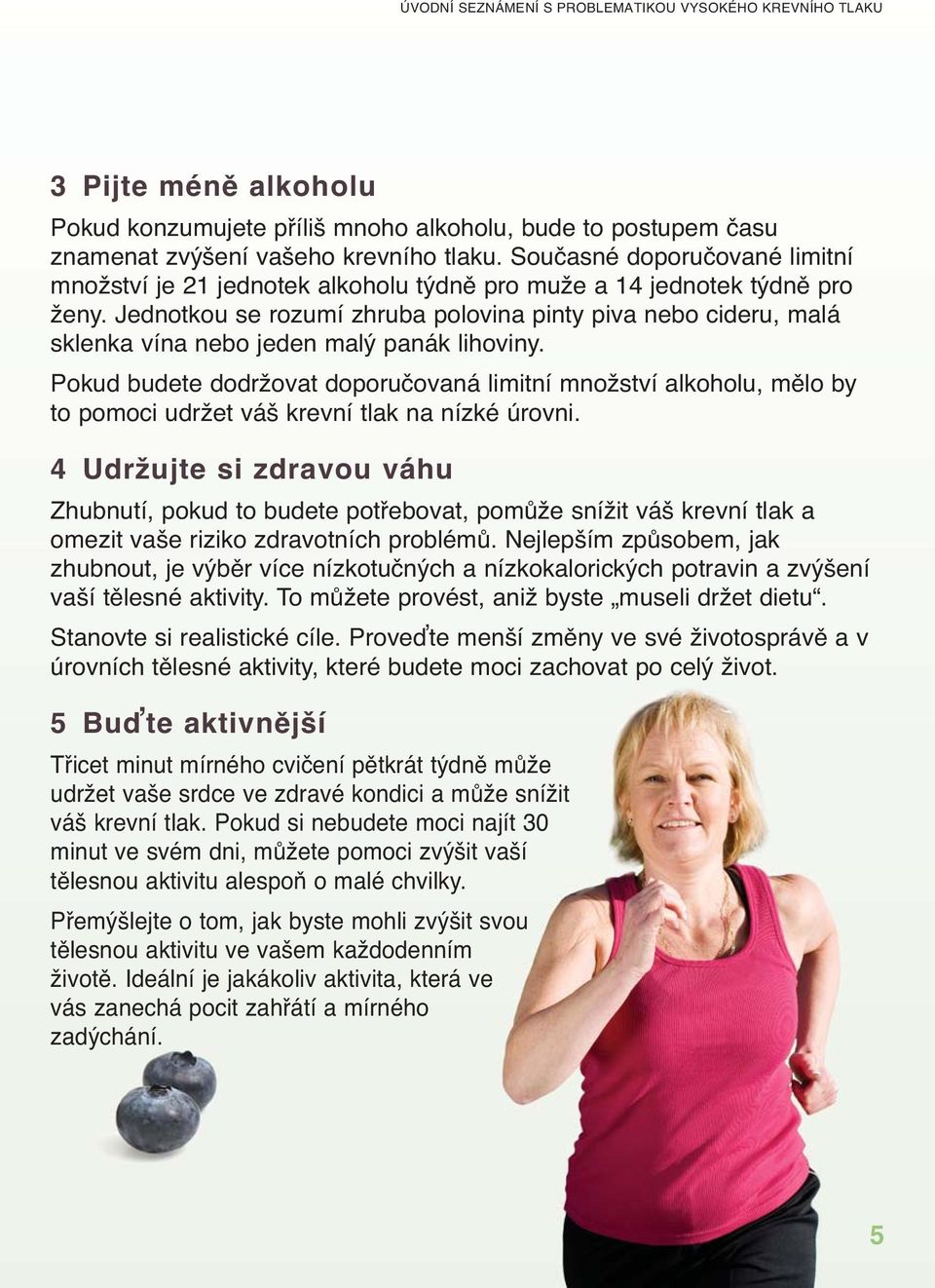 Jednotkou se rozumí zhruba polovina pinty piva nebo cideru, malá sklenka vína nebo jeden malý panák lihoviny.