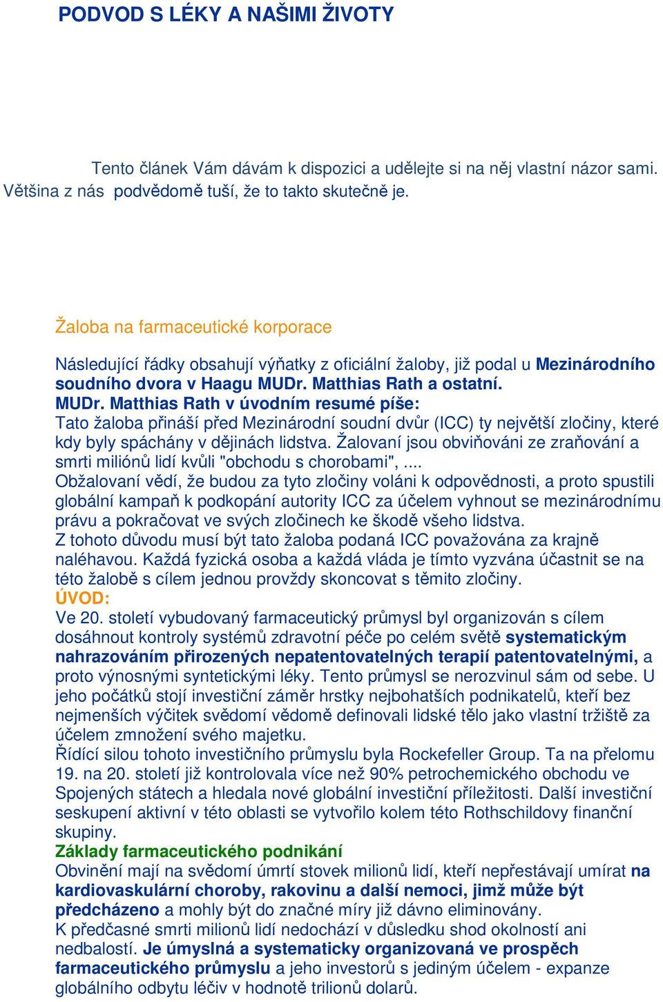 Matthias Rath a ostatní. MUDr. Matthias Rath v úvodním resumé píše: Tato žaloba přináší před Mezinárodní soudní dvůr (ICC) ty největší zločiny, které kdy byly spáchány v dějinách lidstva.