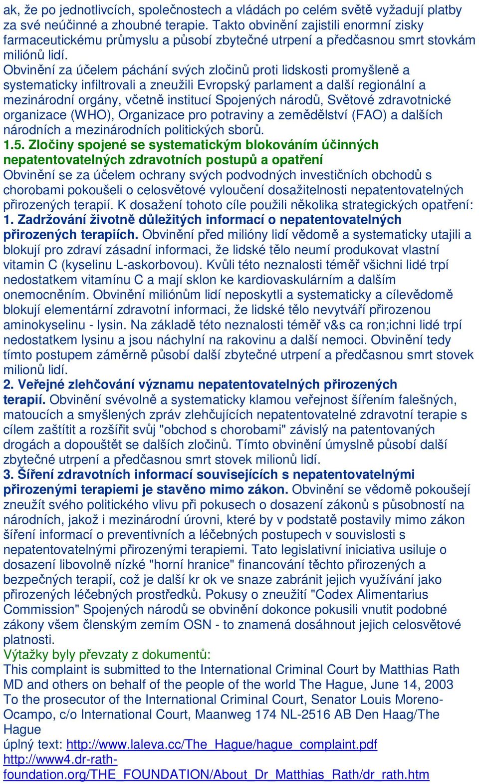 Obvinění za účelem páchání svých zločinů proti lidskosti promyšleně a systematicky infiltrovali a zneužili Evropský parlament a další regionální a mezinárodní orgány, včetně institucí Spojených