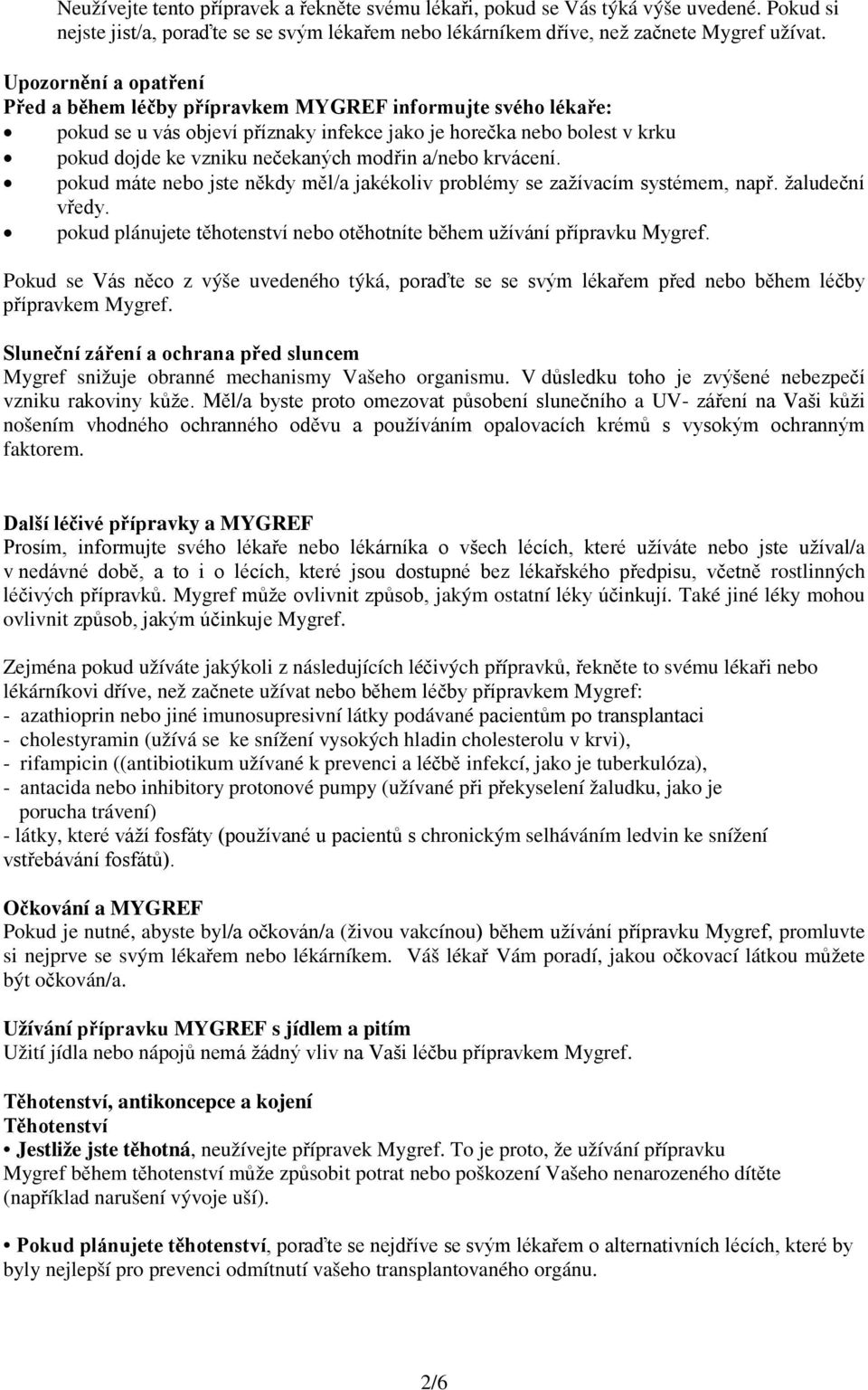 a/nebo krvácení. pokud máte nebo jste někdy měl/a jakékoliv problémy se zažívacím systémem, např. žaludeční vředy. pokud plánujete těhotenství nebo otěhotníte během užívání přípravku Mygref.