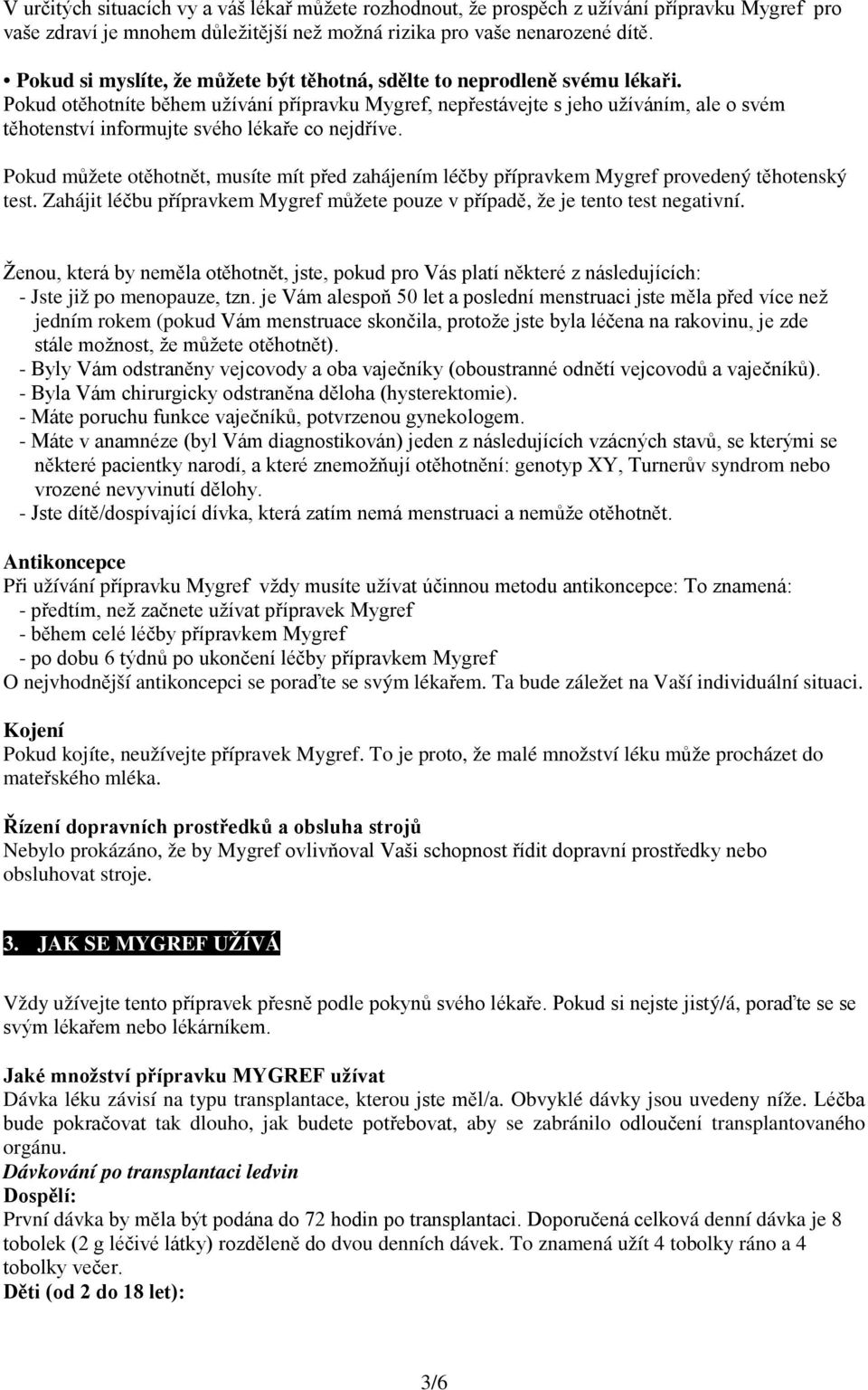 Pokud otěhotníte během užívání přípravku Mygref, nepřestávejte s jeho užíváním, ale o svém těhotenství informujte svého lékaře co nejdříve.