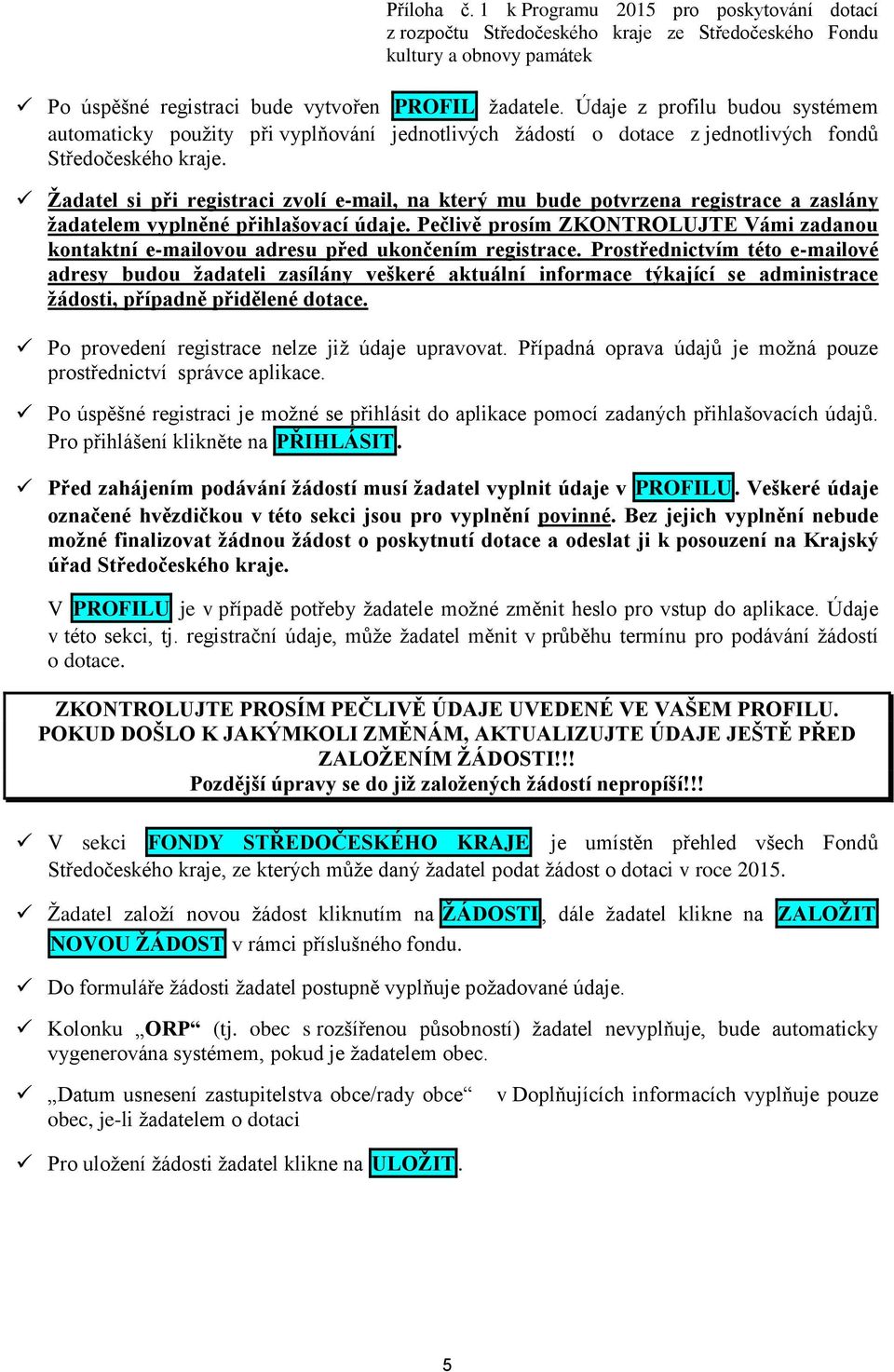 Pečlivě prosím ZKONTROLUJTE Vámi zadanou kontaktní e-mailovou adresu před ukončením registrace.