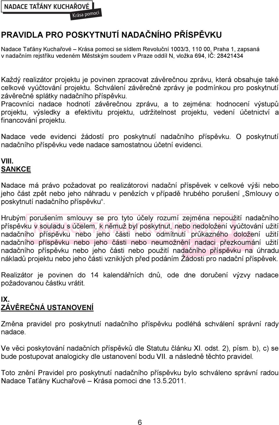 Pracovníci nadace hodnotí závěrečnou zprávu, a to zejména: hodnocení výstupů projektu, výsledky a efektivitu projektu, udržitelnost projektu, vedení účetnictví a financování projektu.