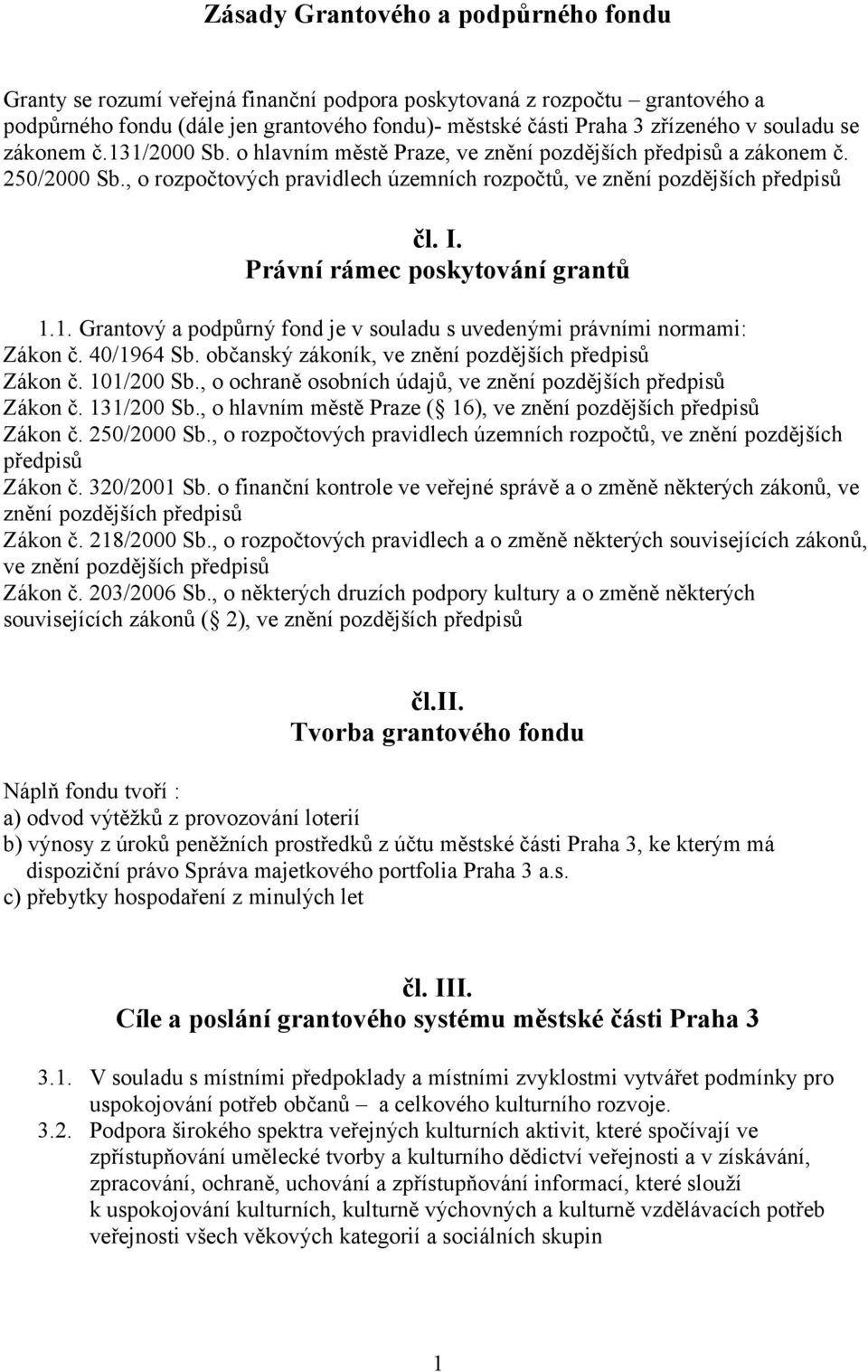 Právní rámec poskytování grantů 1.1. Grantový a podpůrný fond je v souladu s uvedenými právními normami: Zákon č. 40/1964 Sb. občanský zákoník, ve znění pozdějších předpisů Zákon č. 101/200 Sb.