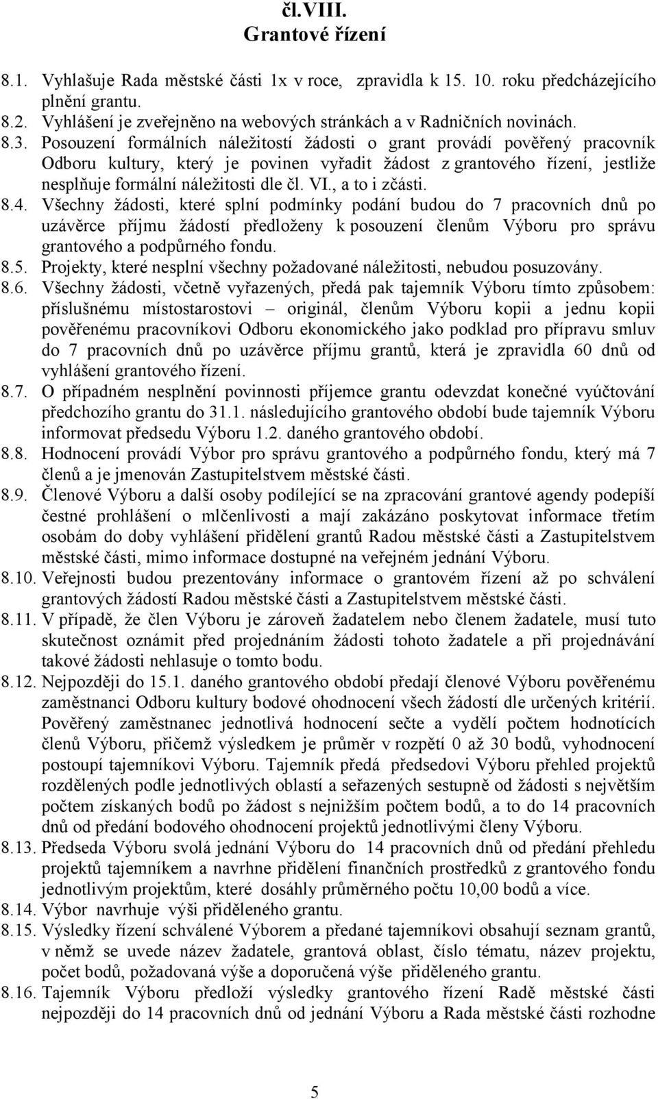 Posouzení formálních náležitostí žádosti o grant provádí pověřený pracovník Odboru kultury, který je povinen vyřadit žádost z grantového řízení, jestliže nesplňuje formální náležitosti dle čl. VI.