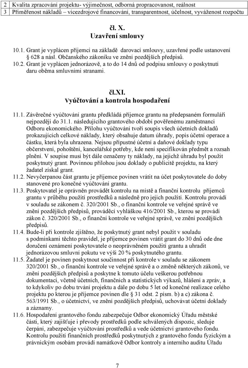 čl.xi. Vyúčtování a kontrola hospodaření 11.1. Závěrečné vyúčtování grantu předkládá příjemce grantu na předepsaném formuláři nejpozději do 31.1. následujícího grantového období pověřenému zaměstnanci Odboru ekonomického.