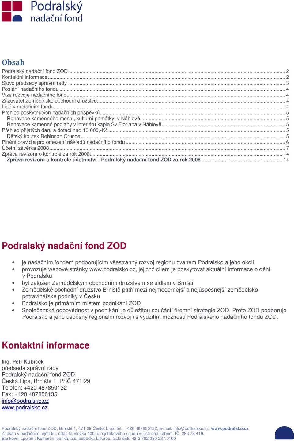 Floriana v Náhlově... 5 Přehled přijatých darů a dotací nad 10 000,-Kč... 5 Dětský koutek Robinson Crusoe... 5 Plnění pravidla pro omezení nákladů nadačního fondu... 6 Účetní závěrka 2008.