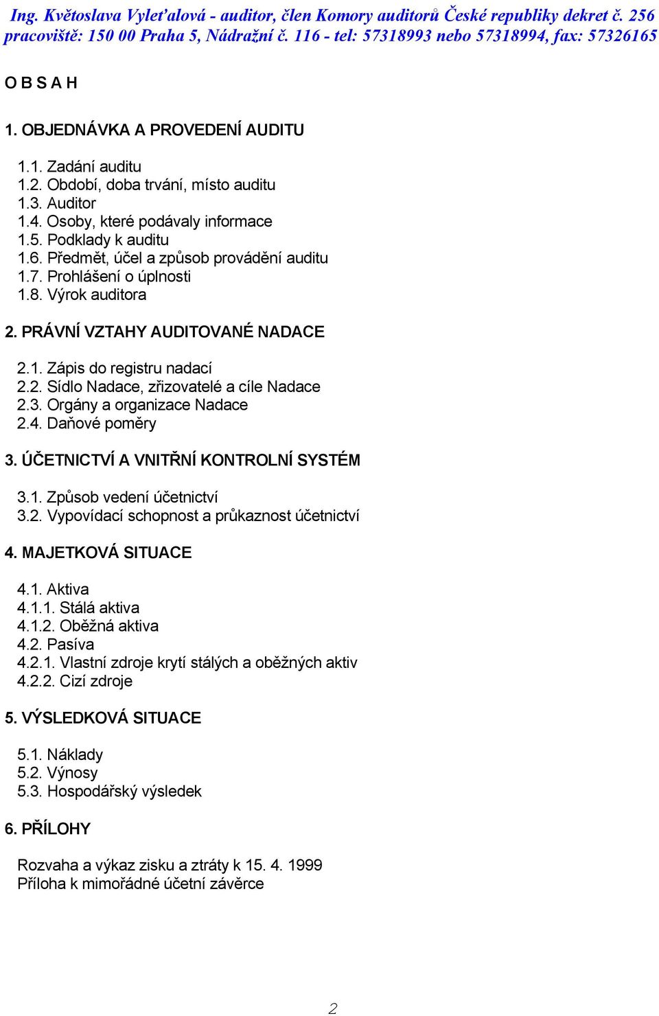 3. Orgány a organizace Nadace 2.4. Daňové poměry 3. ÚČETNICTVÍ A VNITŘNÍ KONTROLNÍ SYSTÉM 3.1. Způsob vedení účetnictví 3.2. Vypovídací schopnost a průkaznost účetnictví 4. MAJETKOVÁ SITUACE 4.1. Aktiva 4.