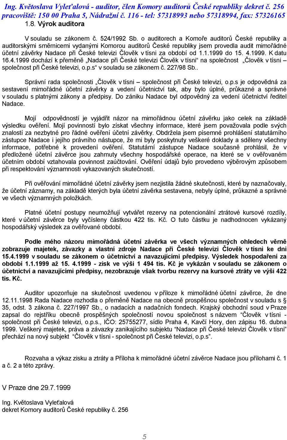 tísni za období od 1.1.1999 do 15. 4.1999. K datu 16.4.1999 dochází k přeměně Nadace při České televizi Člověk v tísni na společnost Člověk v tísni společnost při České televizi, o.p.s v souladu se zákonem č.