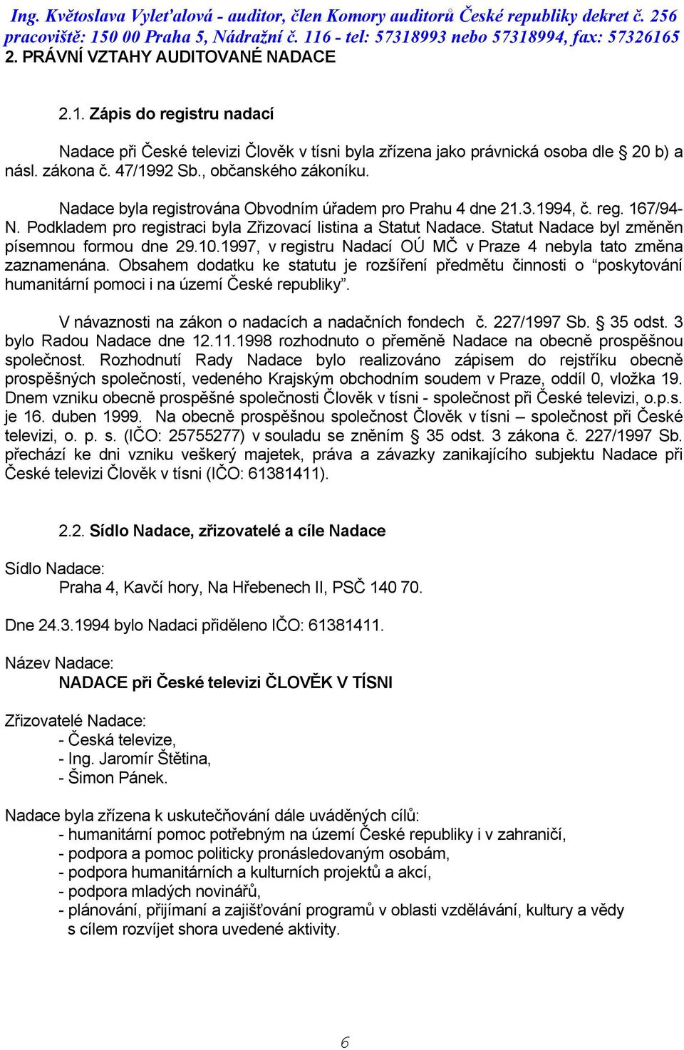 Statut Nadace byl změněn písemnou formou dne 29.10.1997, v registru Nadací OÚ MČ v Praze 4 nebyla tato změna zaznamenána.