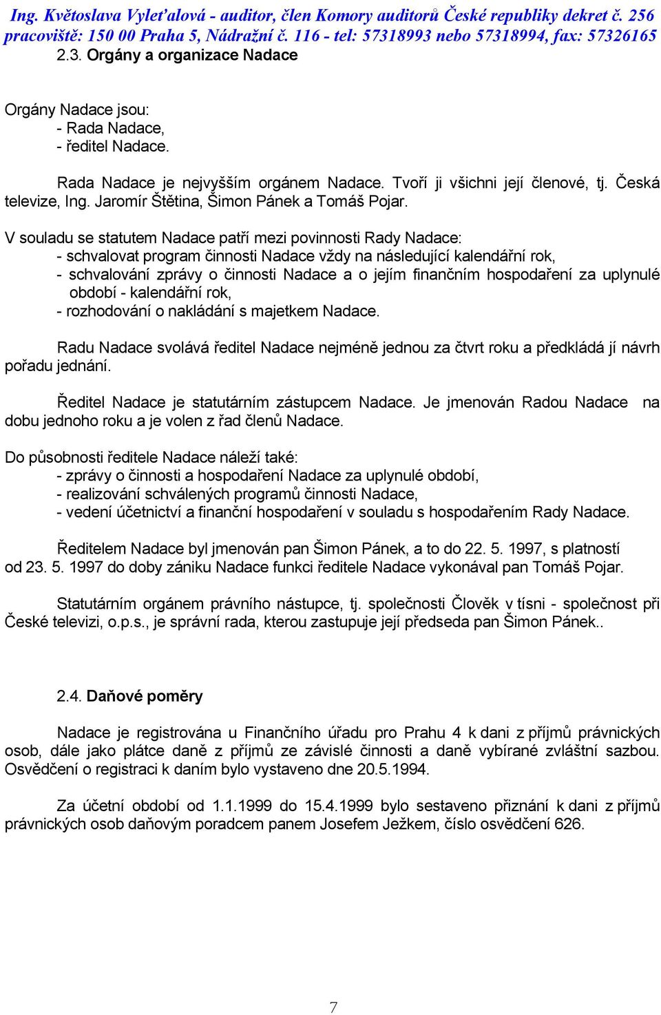 V souladu se statutem Nadace patří mezi povinnosti Rady Nadace: - schvalovat program činnosti Nadace vždy na následující kalendářní rok, - schvalování zprávy o činnosti Nadace a o jejím finančním