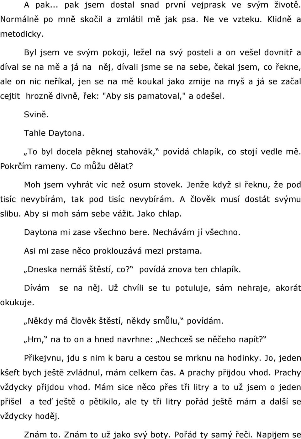 a já se začal cejtit hrozně divně, řek: "Aby sis pamatoval," a odešel. Svině. Tahle Daytona. To byl docela pěknej stahovák, povídá chlapík, co stojí vedle mě. Pokrčím rameny. Co můžu dělat?