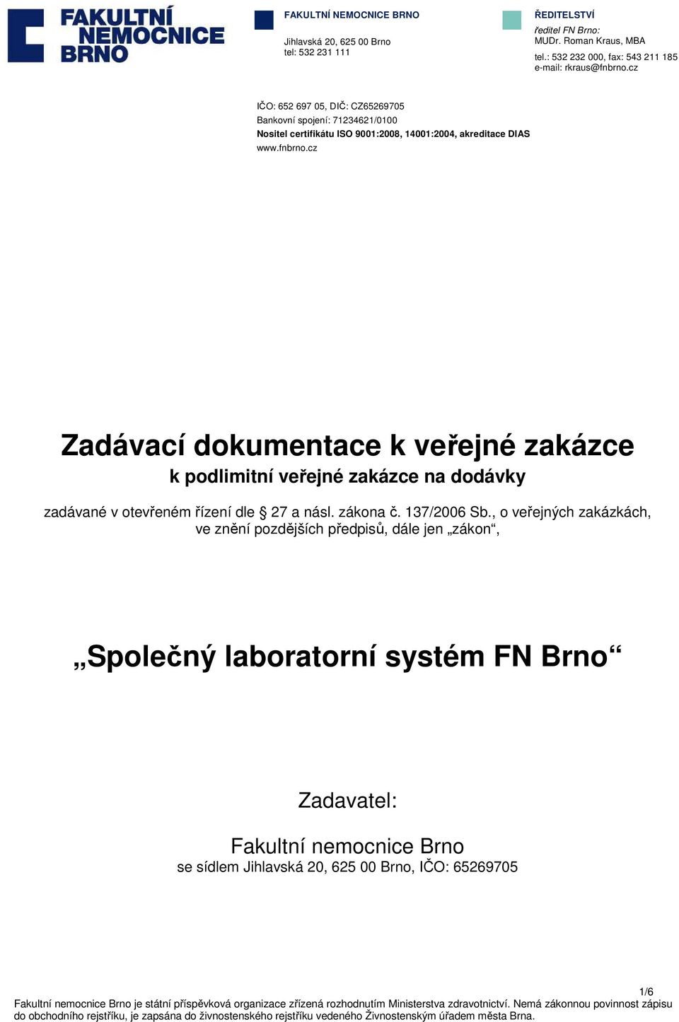 cz Zadávací dkumentace k veřejné zakázce k pdlimitní veřejné zakázce na ddávky zadávané v tevřeném řízení dle 27 a násl. zákna č. 137/2006 Sb.