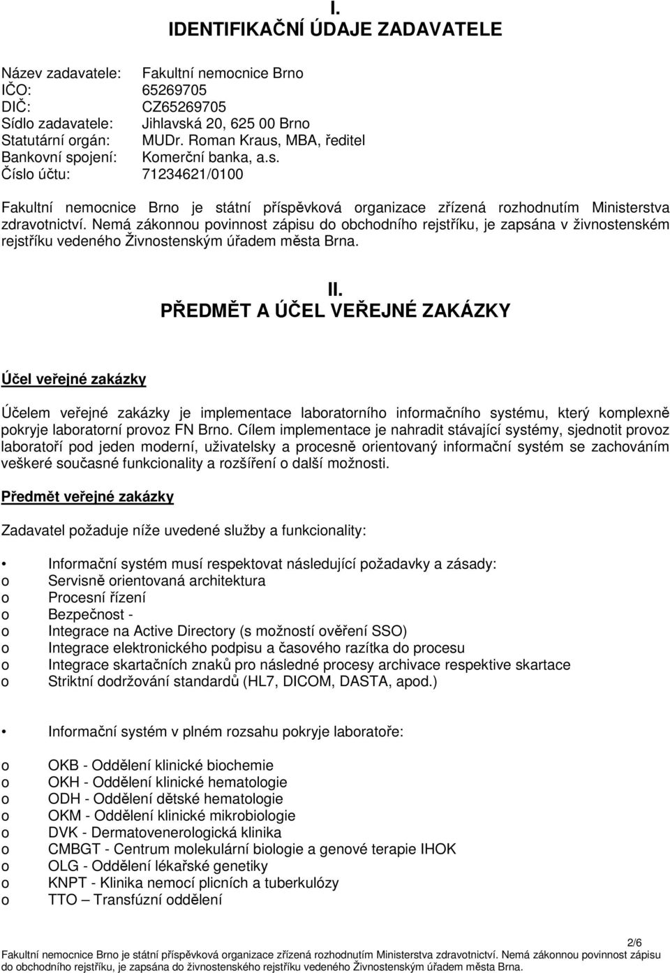 Nemá záknnu pvinnst zápisu d bchdníh rejstříku, je zapsána v živnstenském rejstříku vedenéh Živnstenským úřadem města Brna. II.