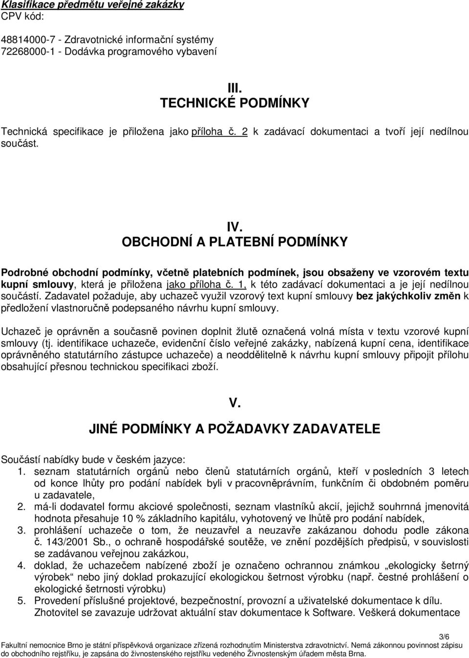 OBCHODNÍ A PLATEBNÍ PODMÍNKY Pdrbné bchdní pdmínky, včetně platebních pdmínek, jsu bsaženy ve vzrvém textu kupní smluvy, která je přilžena jak přílha č.