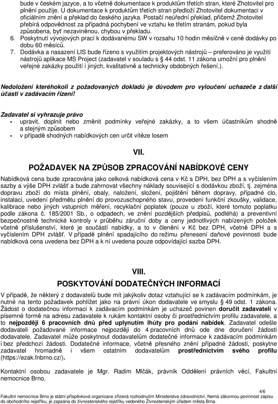 Pstačí neúřední překlad, přičemž Zhtvitel přebírá dpvědnst za případná pchybení ve vztahu ke třetím stranám, pkud byla způsbena, byť nezaviněnu, chybu v překladu. 6.