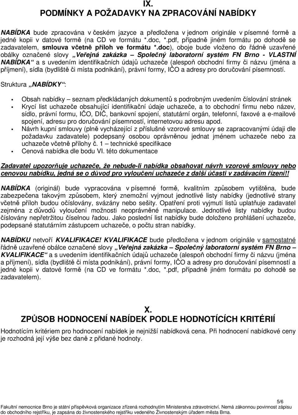 dc), bje bude vlžen d řádně uzavřené bálky značené slvy Veřejná zakázka Splečný labratrní systém FN Brn - VLASTNÍ NABÍDKA a s uvedením identifikačních údajů uchazeče (alespň bchdní firmy či názvu