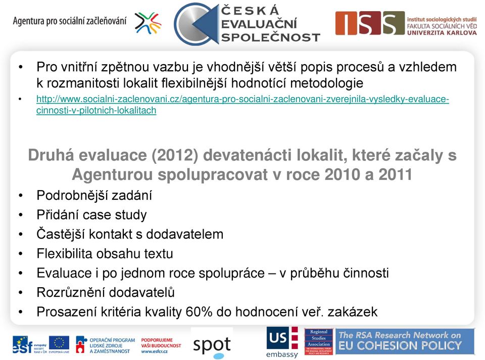 cz/agentura-pro-socialni-zaclenovani-zverejnila-vysledky-evaluacecinnosti-v-pilotnich-lokalitach Druhá evaluace (2012) devatenácti lokalit, které