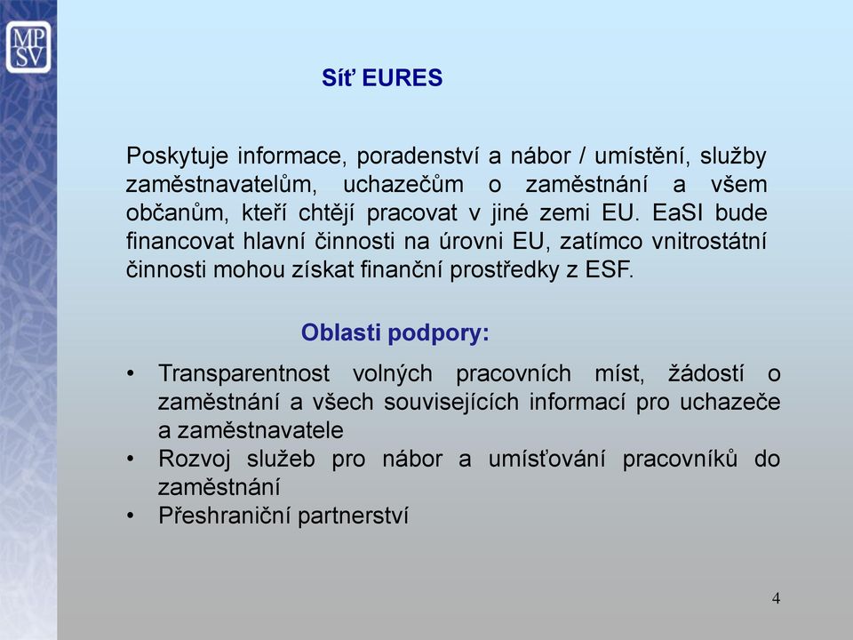 EaSI bude financovat hlavní činnosti na úrovni EU, zatímco vnitrostátní činnosti mohou získat finanční prostředky z ESF.