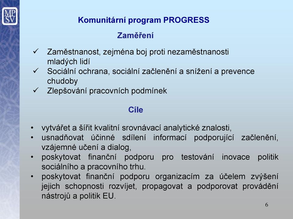 sdílení informací podporující začlenění, vzájemné učení a dialog, poskytovat finanční podporu pro testování inovace politik sociálního a
