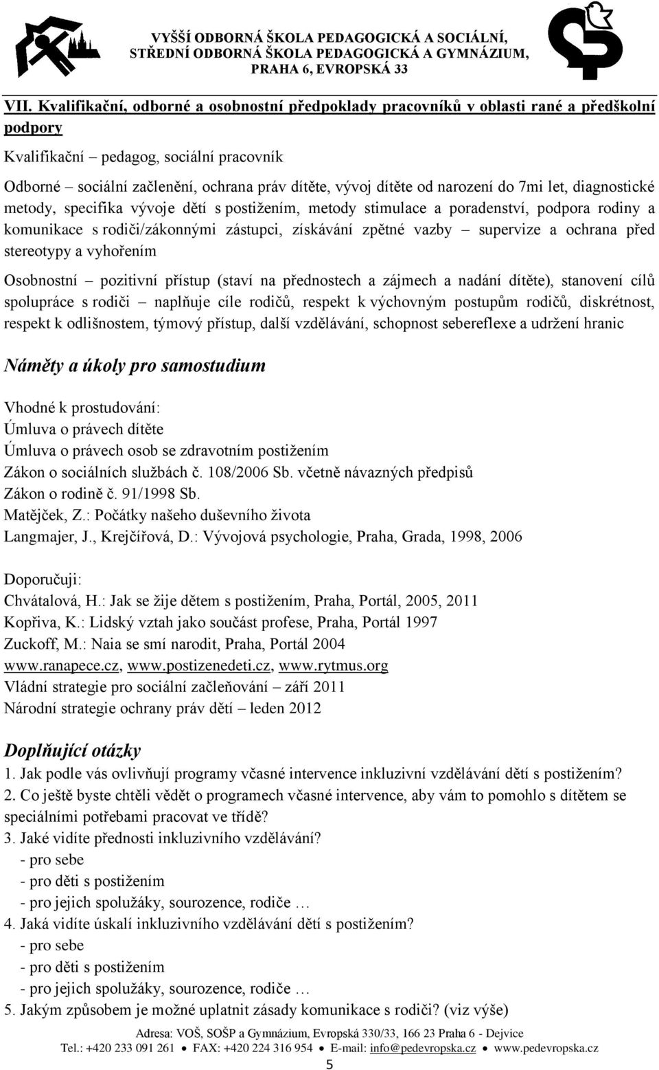 supervize a ochrana před stereotypy a vyhořením Osobnostní pozitivní přístup (staví na přednostech a zájmech a nadání dítěte), stanovení cílů spolupráce s rodiči naplňuje cíle rodičů, respekt k