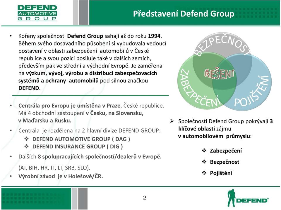 Evropě. Je zaměřena na výzkum, vývoj, výrobu a distribuci zabezpečovacích systémů a ochrany automobilů pod silnou značkou DEFEND. SAFETY Centrála pro Evropu je umístěna v Praze, České republice.