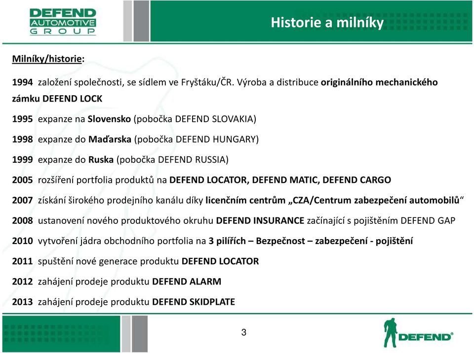 DEFEND RUSSIA) 2005 rozšíření portfolia produktů na DEFEND LOCATOR, DEFEND MATIC, DEFEND CARGO 2007 získání širokého prodejního kanálu díky licenčním centrům CZA/Centrum zabezpečení automobilů 2008