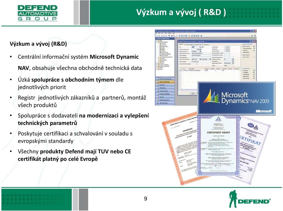 montáž všech produktů Spolupráce s dodavateli na modernizaci a vylepšení technických parametrů Poskytuje certifikaci a