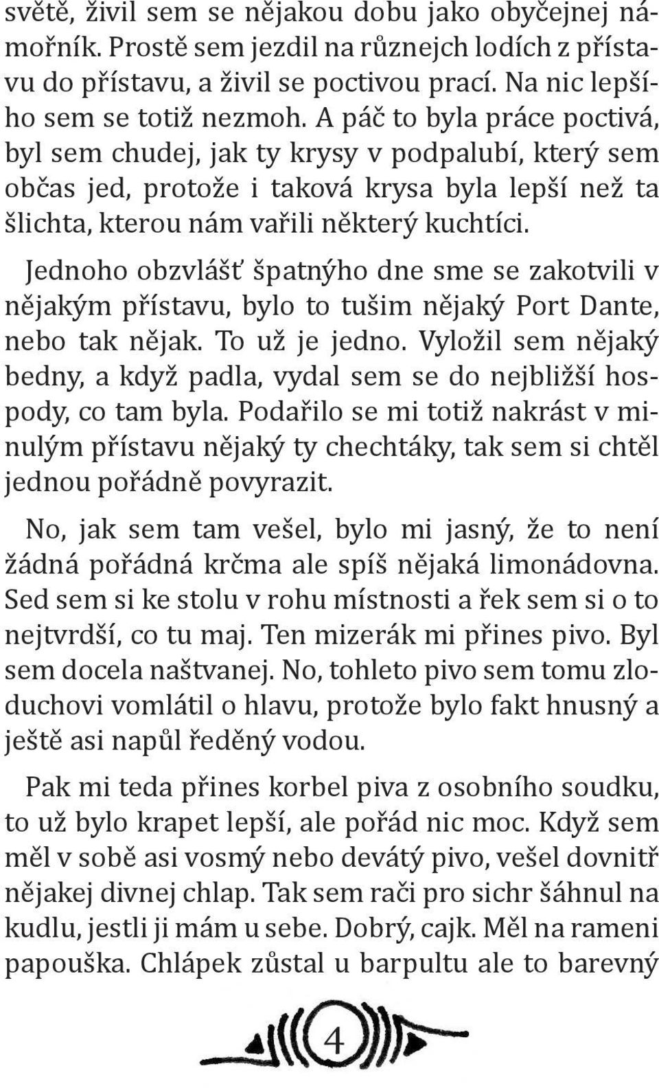 Jednoho obzvlášť špatnýho dne sme se zakotvili v nějakým přístavu, bylo to tušim nějaký Port Dante, nebo tak nějak. To už je jedno.