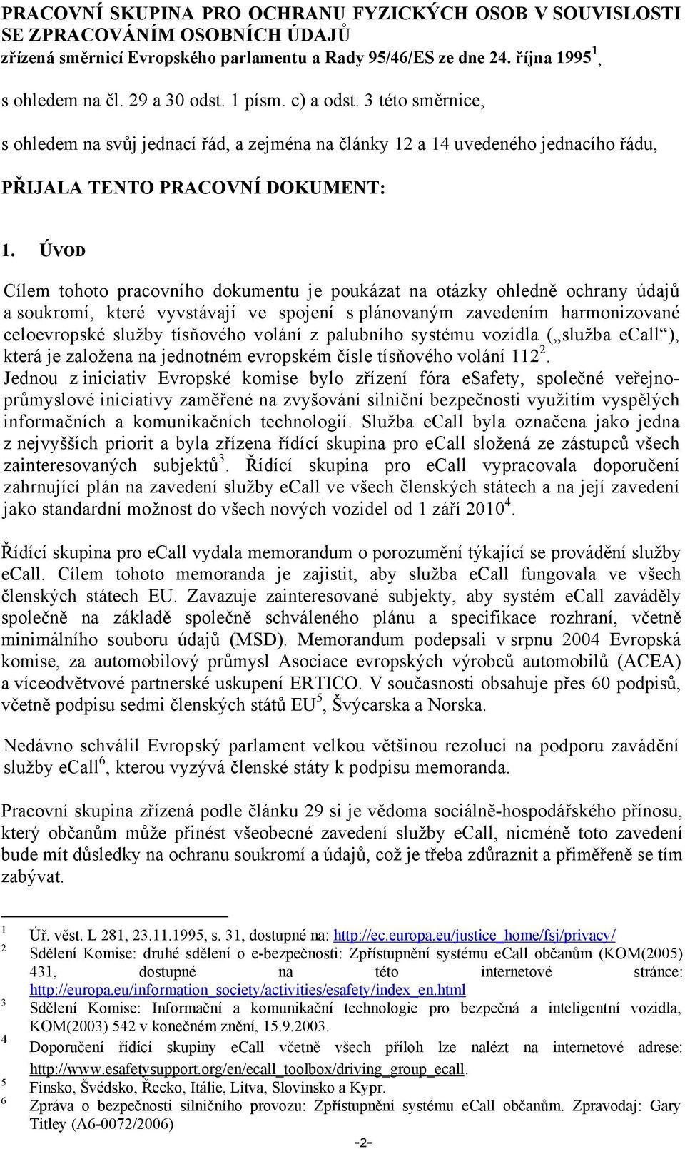 ÚVOD Cílem tohoto pracovního dokumentu je poukázat na otázky ohledně ochrany údajů a soukromí, které vyvstávají ve spojení s plánovaným zavedením harmonizované celoevropské služby tísňového volání z