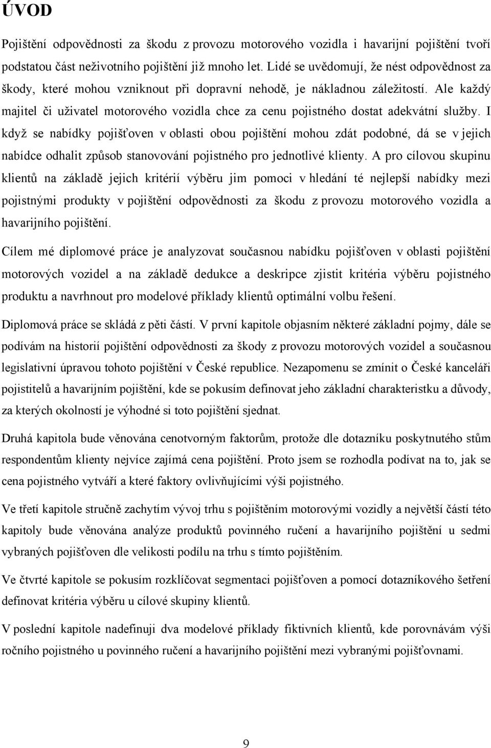 Ale kaţdý majitel či uţivatel motorového vozidla chce za cenu pojistného dostat adekvátní sluţby.